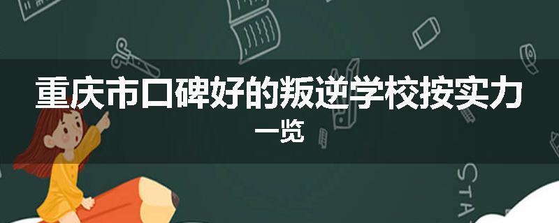 重庆市口碑好的叛逆学校按实力一览