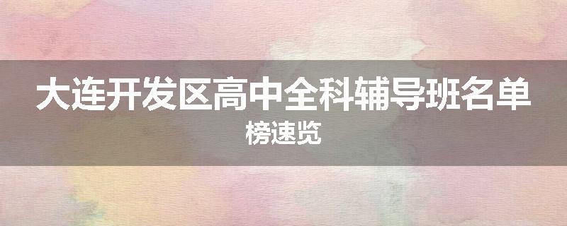 大连开发区高中全科辅导班名单榜速览