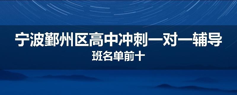 宁波鄞州区高中冲刺一对一辅导班名单前十