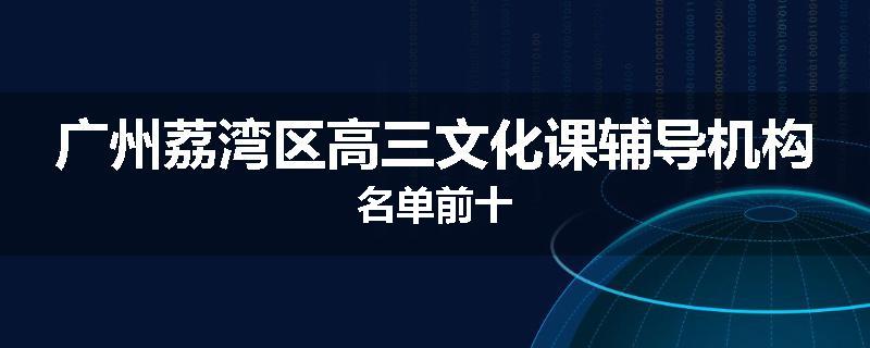 广州荔湾区高三文化课辅导机构名单前十