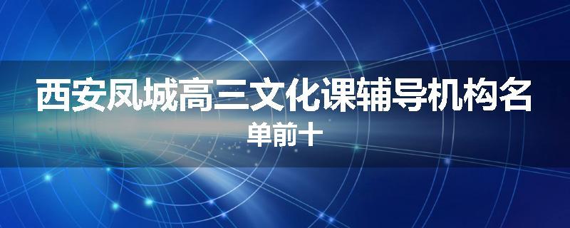 西安凤城高三文化课辅导机构名单前十
