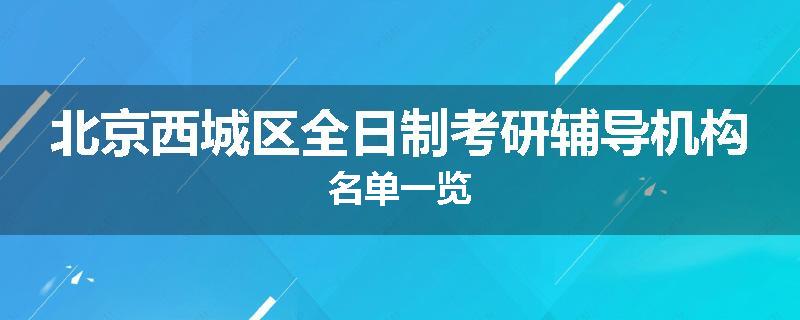 北京西城区全日制考研辅导机构名单一览
