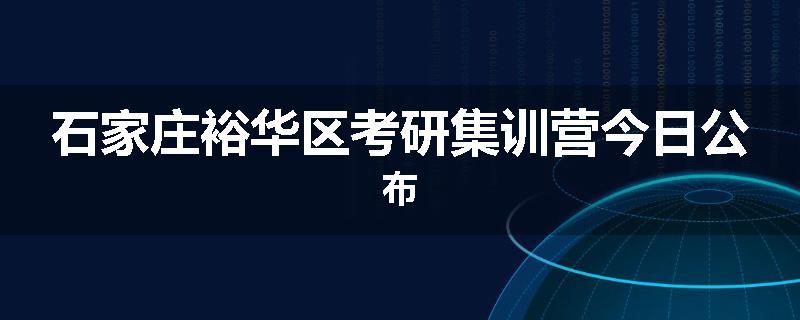 石家庄裕华区考研集训营今日公布