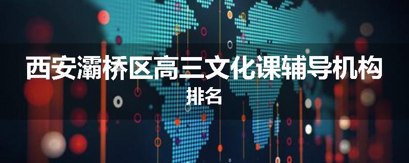西安灞桥区高三文化课辅导机构排名