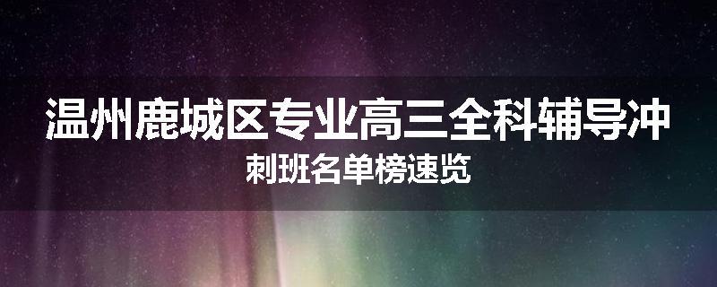 温州鹿城区专业高三全科辅导冲刺班名单榜速览