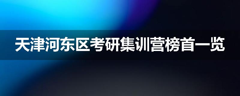 天津河东区考研集训营榜首一览