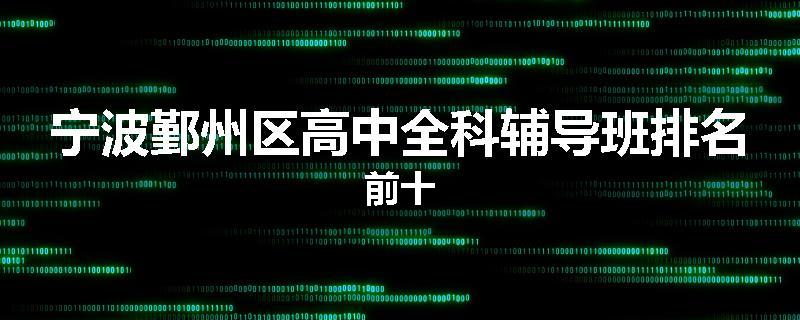 宁波鄞州区高中全科辅导班排名前十