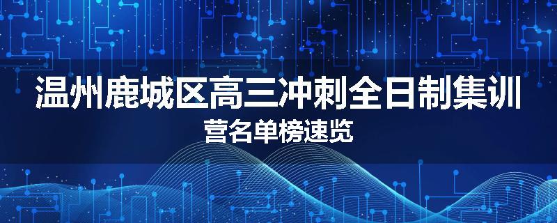温州鹿城区高三冲刺全日制集训营名单榜速览