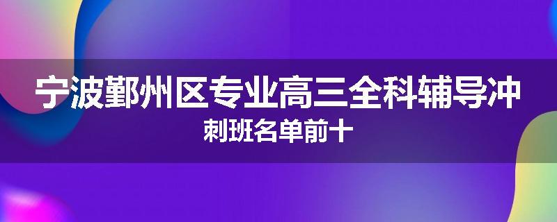 宁波鄞州区专业高三全科辅导冲刺班名单前十