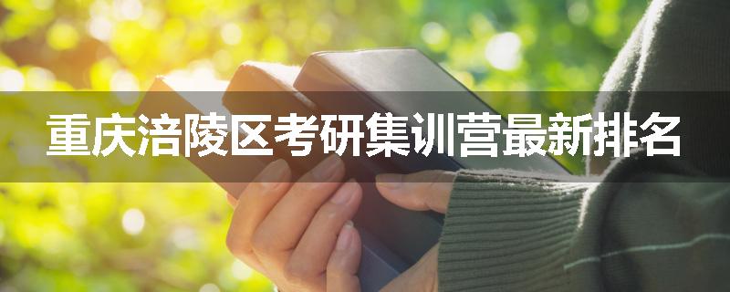 重庆涪陵区考研集训营最新排名