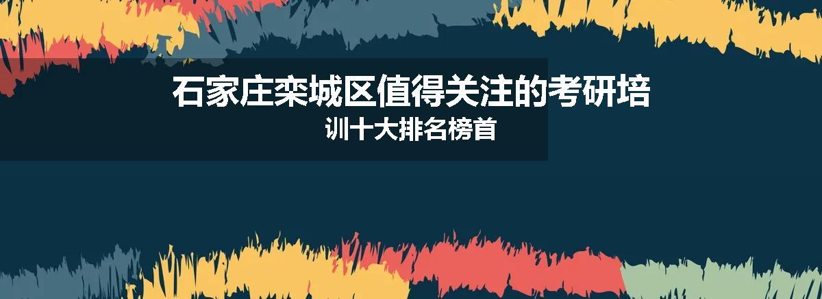 石家庄栾城区值得关注的考研培训十大排名榜首