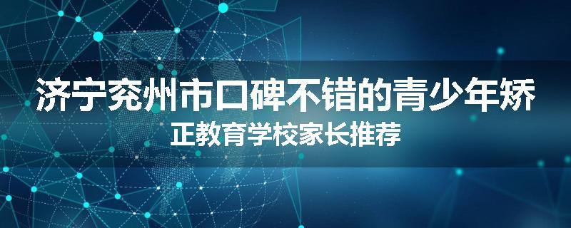 济宁兖州市口碑不错的青少年矫正教育学校家长推荐