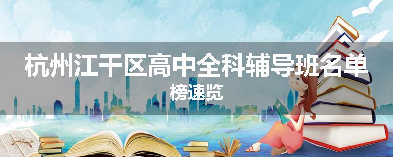 杭州江干区高中全科辅导班名单榜速览