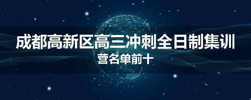 成都高新区高三冲刺全日制集训营名单前十