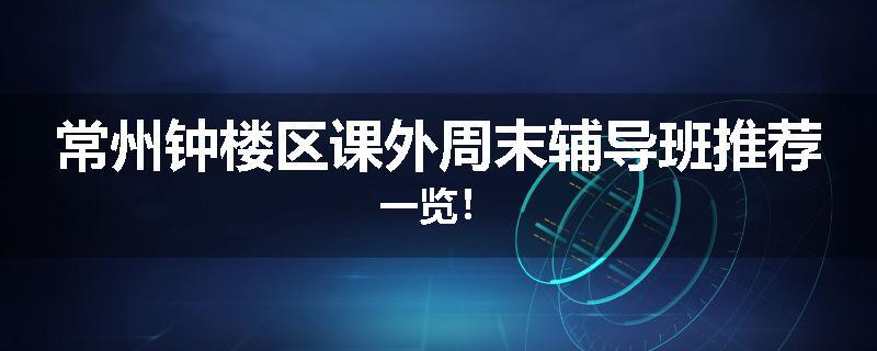 常州钟楼区课外周末辅导班推荐一览！