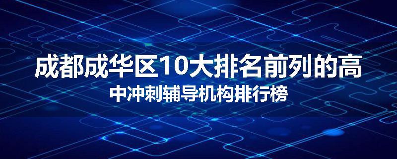 成都成华区10大排名前列的高中冲刺辅导机构排行榜