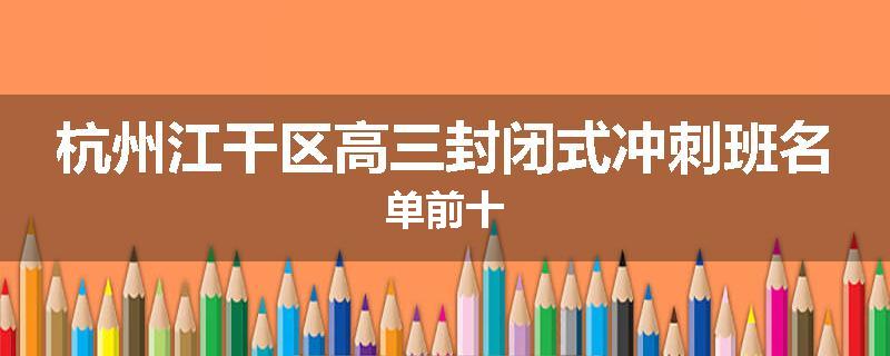 杭州江干区高三封闭式冲刺班名单前十