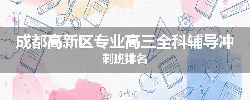 成都高新区专业高三全科辅导冲刺班排名