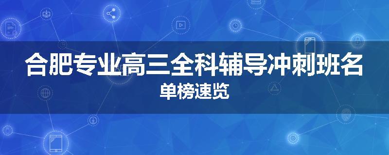 合肥专业高三全科辅导冲刺班名单榜速览
