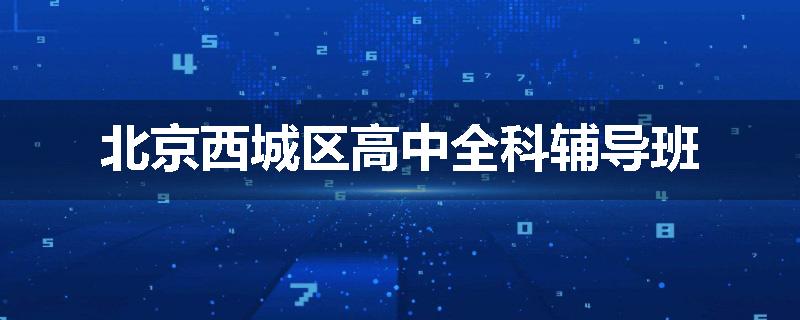 北京西城区高中全科辅导班