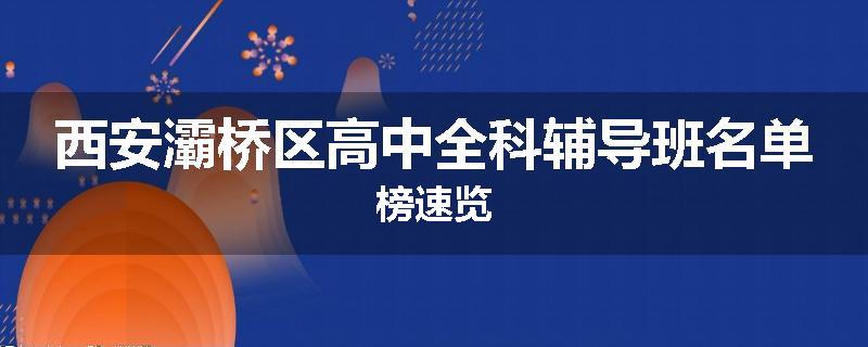 西安灞桥区高中全科辅导班名单榜速览
