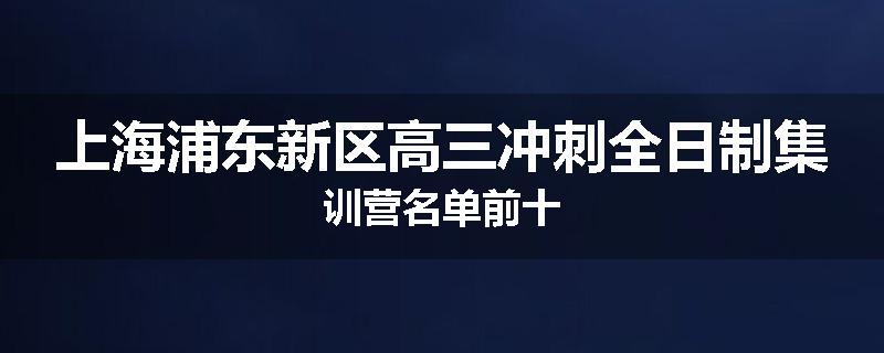 上海浦东新区高三冲刺全日制集训营名单前十
