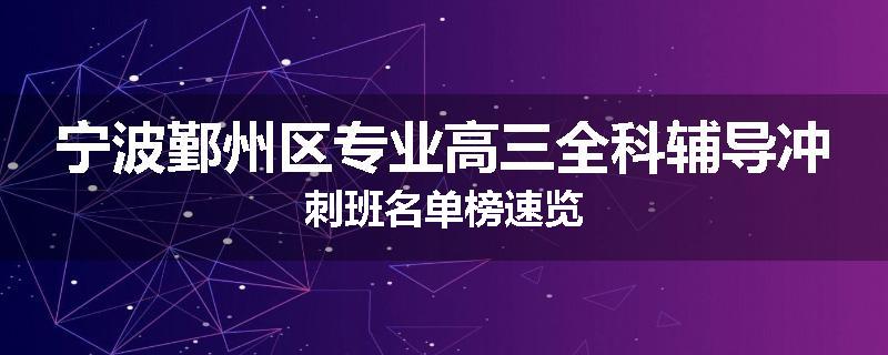 宁波鄞州区专业高三全科辅导冲刺班名单榜速览