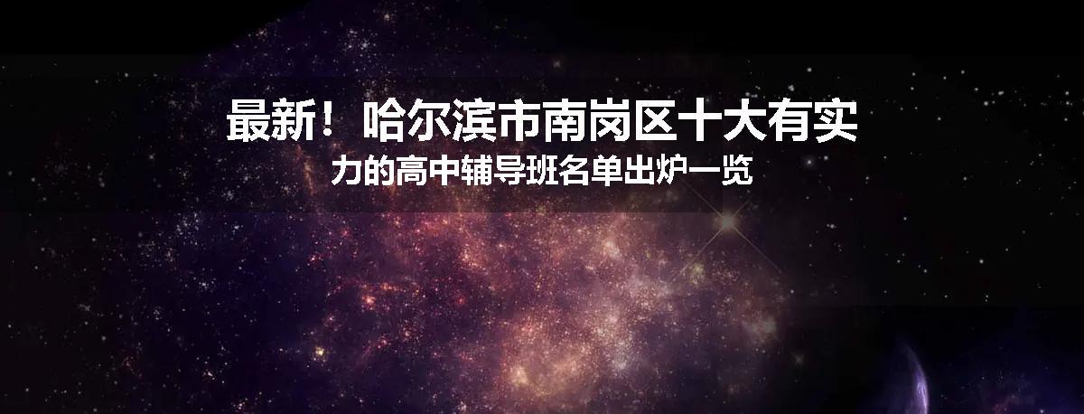 最新！哈尔滨市南岗区十大有实力的高中辅导班名单出炉一览