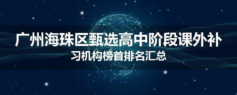 广州海珠区甄选高中阶段课外补习机构榜首排名汇总