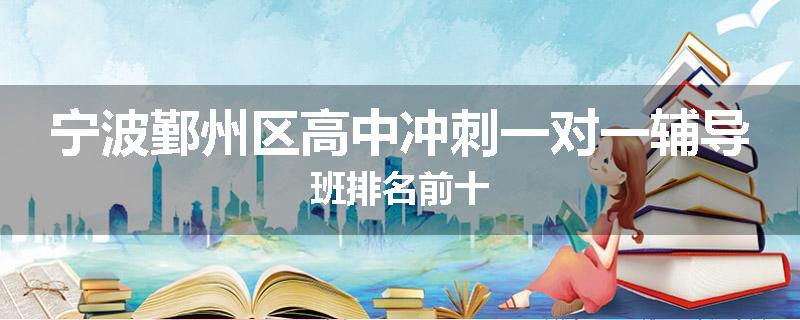 宁波鄞州区高中冲刺一对一辅导班排名前十