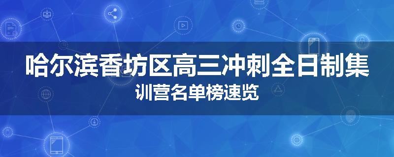 哈尔滨香坊区高三冲刺全日制集训营名单榜速览