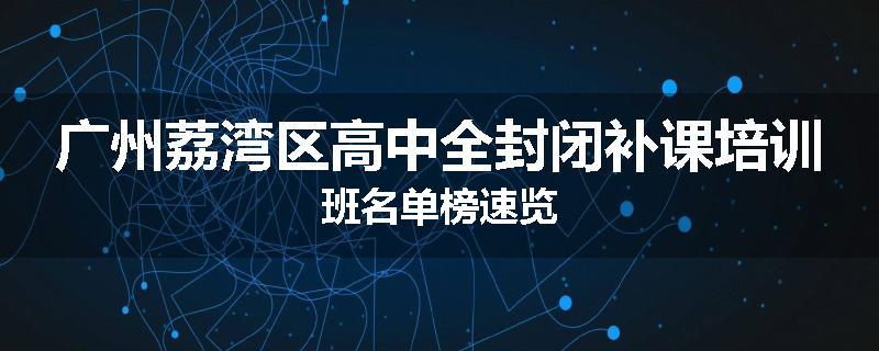 广州荔湾区高中全封闭补课培训班名单榜速览
