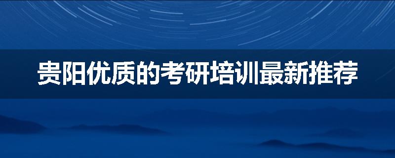 贵阳优质的考研培训最新推荐