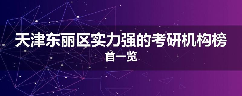 天津东丽区实力强的考研机构榜首一览