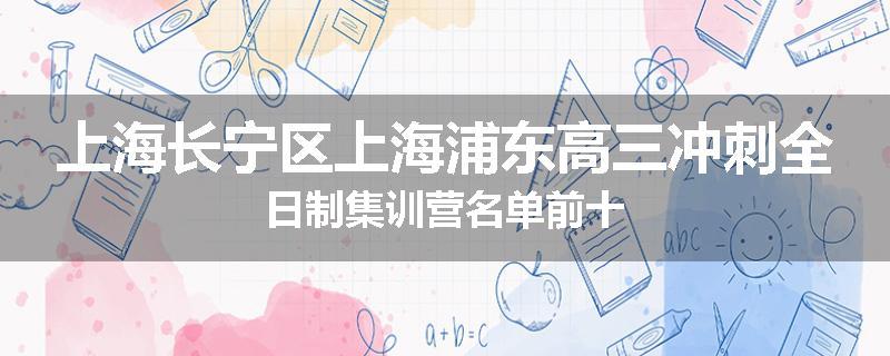上海长宁区上海浦东高三冲刺全日制集训营名单前十