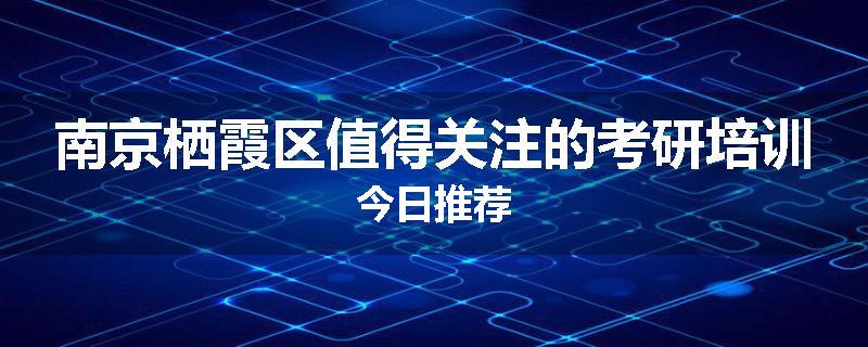 南京栖霞区值得关注的考研培训今日推荐