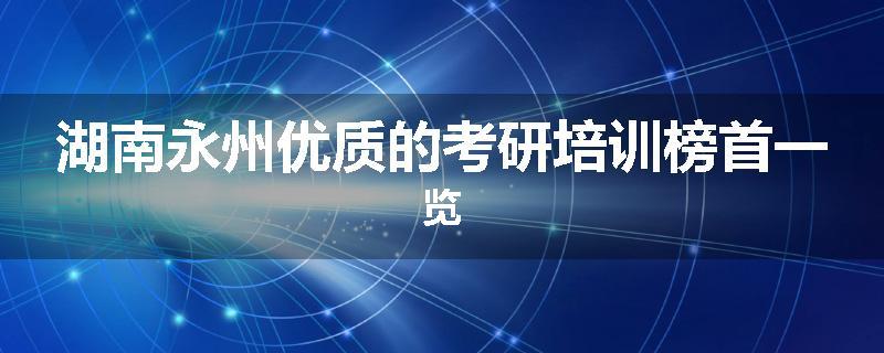 湖南永州优质的考研培训榜首一览