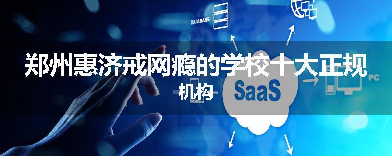 郑州惠济戒网瘾的学校十大正规机构