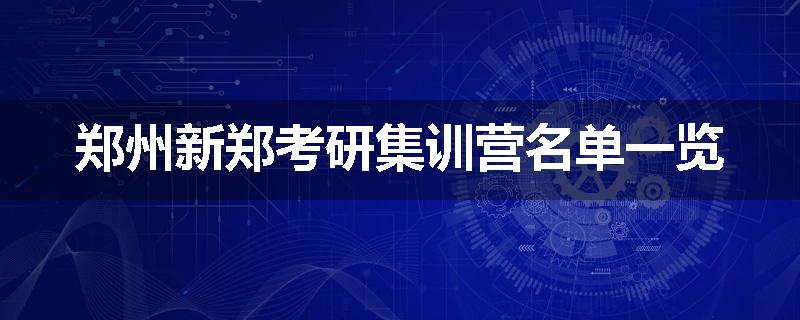 郑州新郑考研集训营名单一览