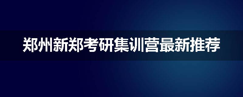郑州新郑考研集训营最新推荐