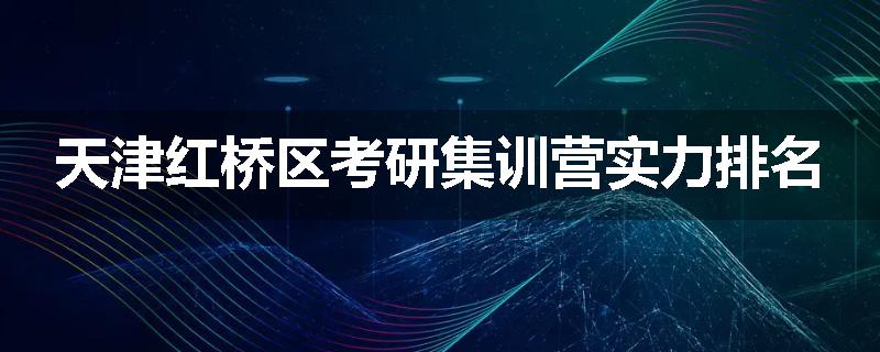 天津红桥区考研集训营实力排名