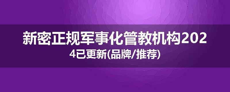 新密正规军事化管教机构2024已更新(品牌/推荐)