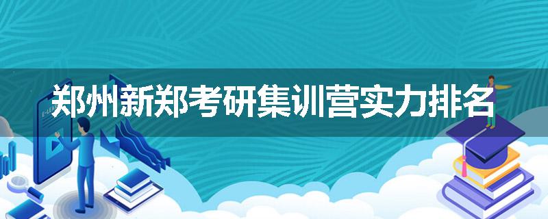 郑州新郑考研集训营实力排名