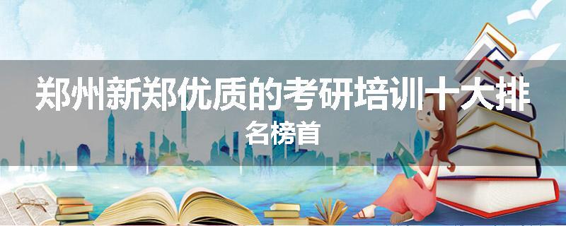 郑州新郑优质的考研培训十大排名榜首