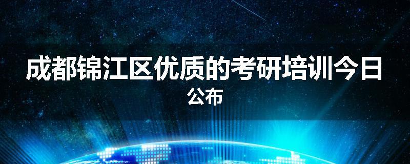 成都锦江区优质的考研培训今日公布
