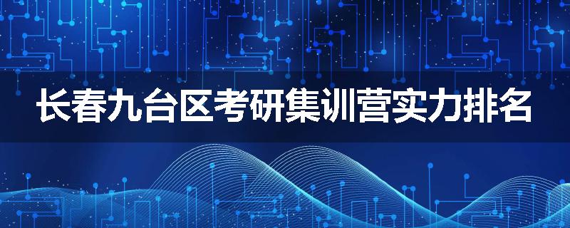 长春九台区考研集训营实力排名