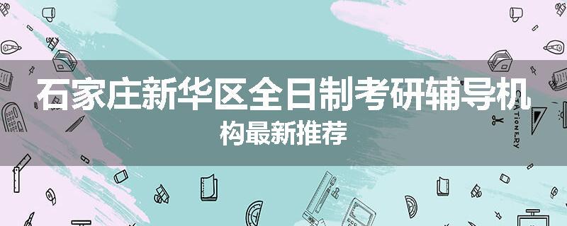 石家庄新华区全日制考研辅导机构最新推荐