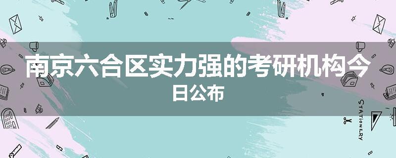 南京六合区实力强的考研机构今日公布