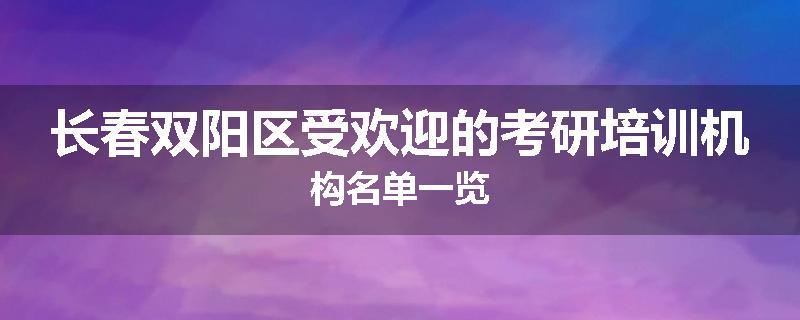 长春双阳区受欢迎的考研培训机构名单一览