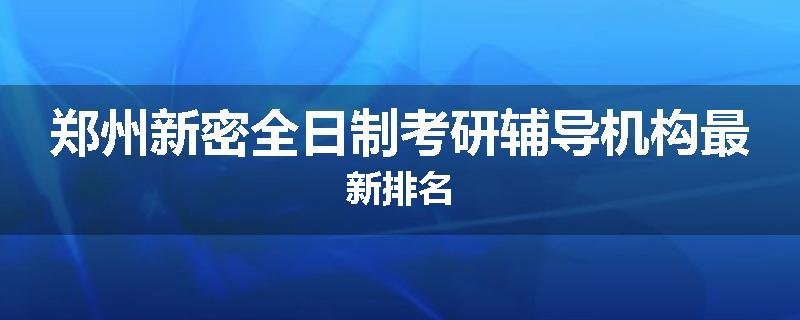 郑州新密全日制考研辅导机构最新排名